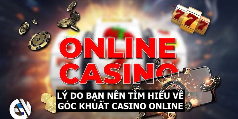 Một vài lý do tại sao bạn nên tìm hiểu góc khuất casino online